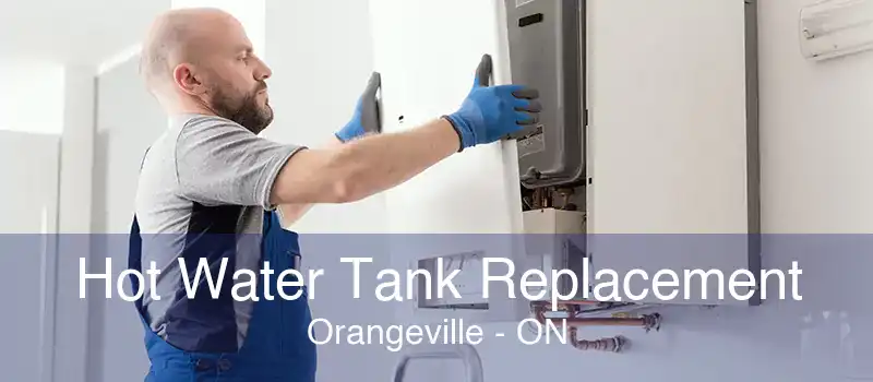 Hot Water Tank Replacement Orangeville - ON