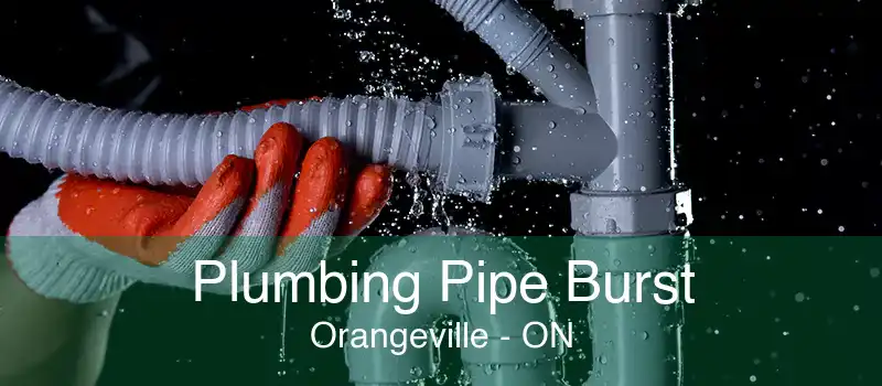 Plumbing Pipe Burst Orangeville - ON