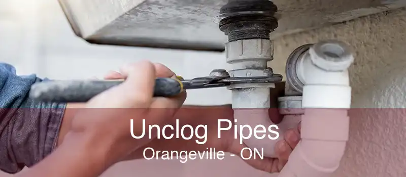 Unclog Pipes Orangeville - ON